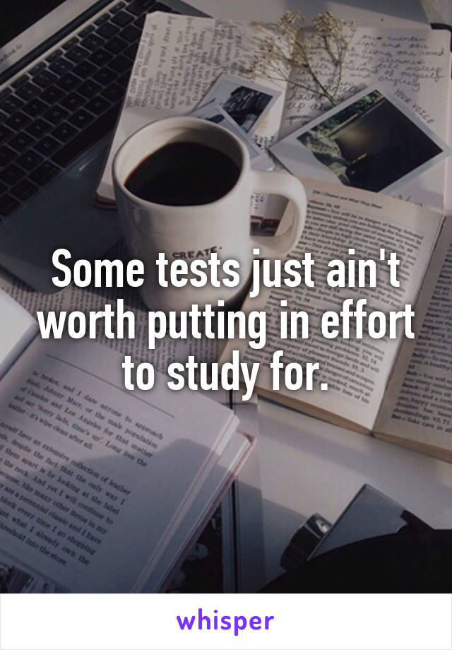 Some tests just ain't worth putting in effort to study for.