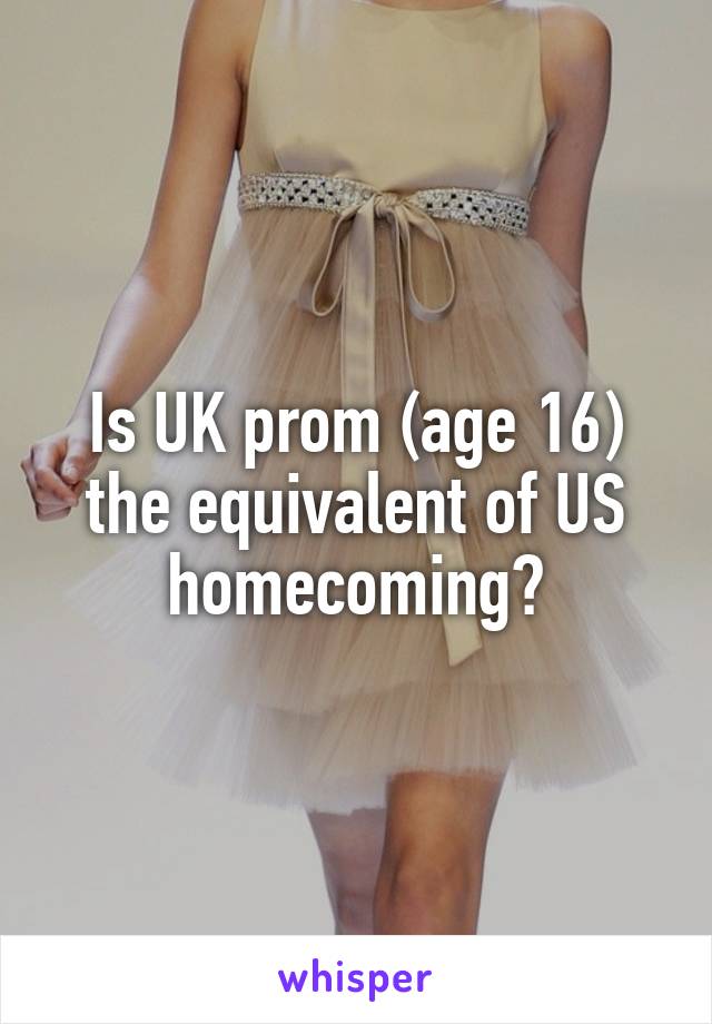 Is UK prom (age 16) the equivalent of US homecoming?
