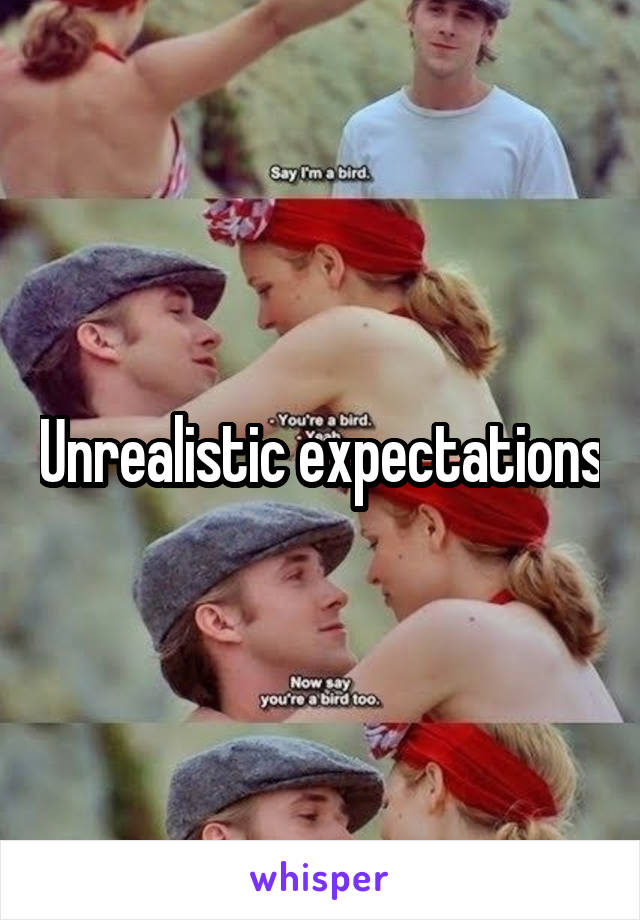 Unrealistic expectations