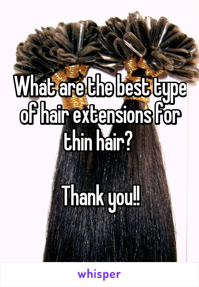 What are the best type of hair extensions for thin hair? 

Thank you!!