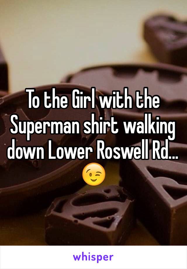 To the Girl with the Superman shirt walking down Lower Roswell Rd... 😉 