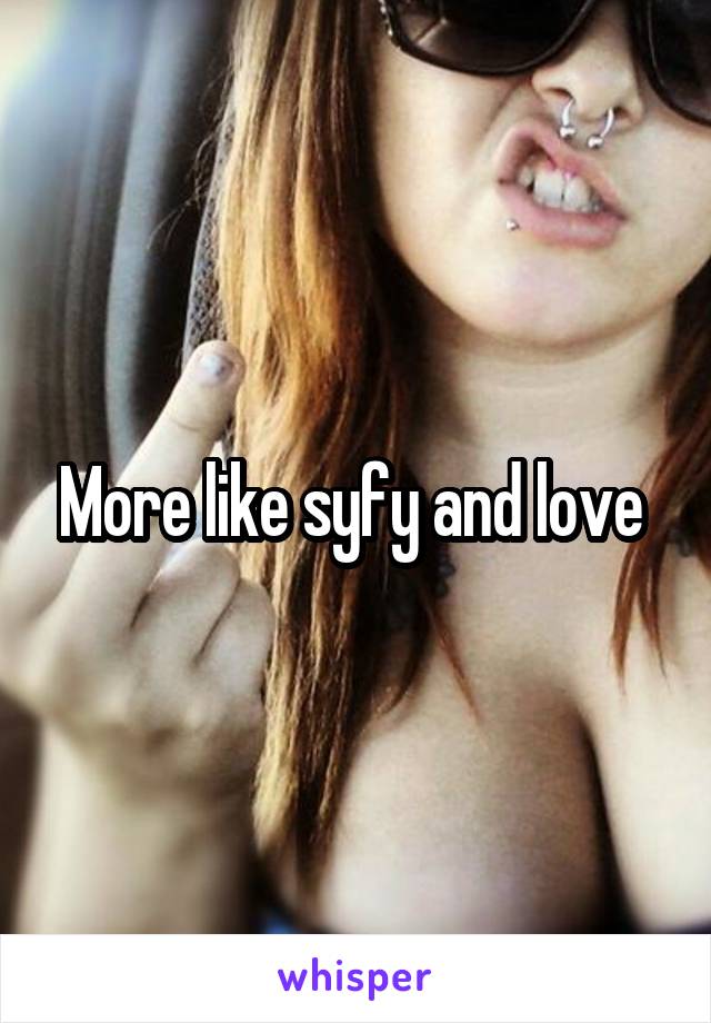 More like syfy and love 