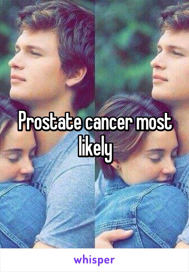 Prostate cancer most likely