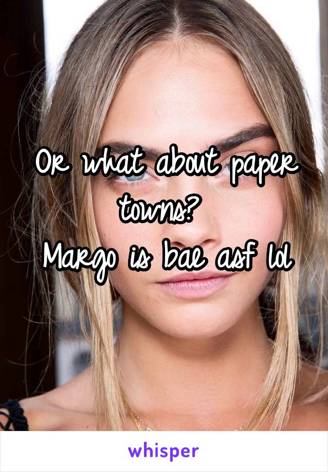 Or what about paper towns? 
Margo is bae asf lol
