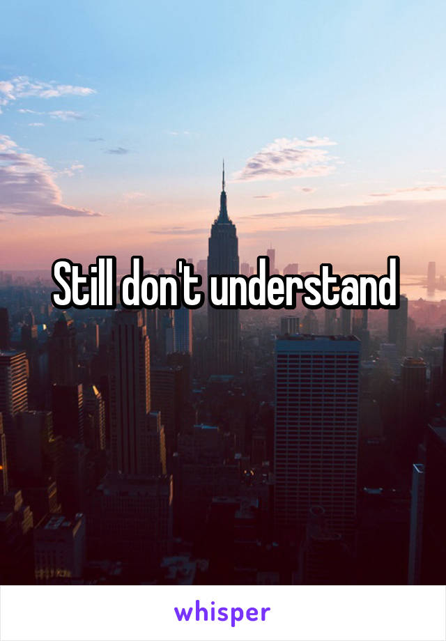 Still don't understand
