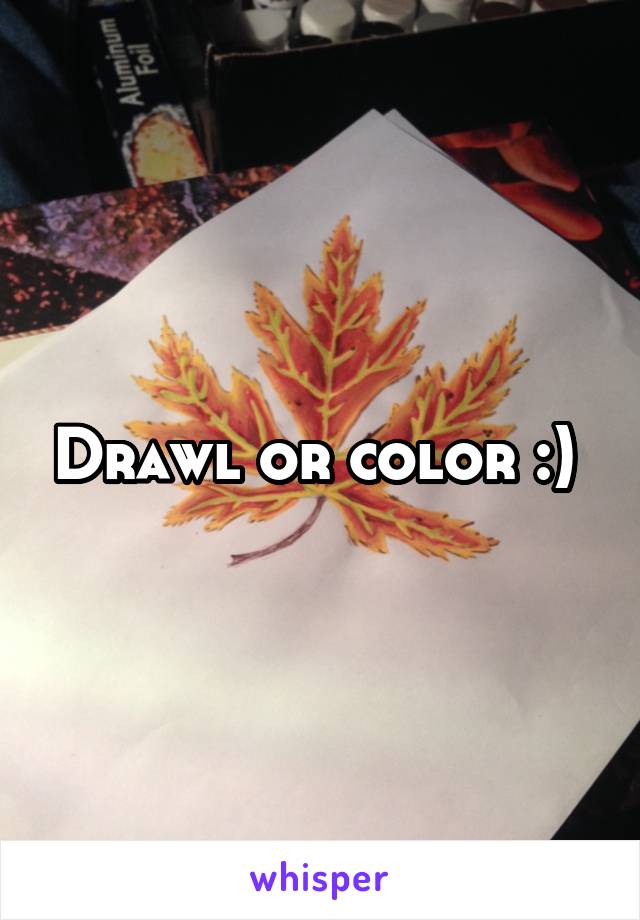 Drawl or color :) 