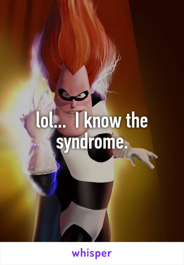 lol...  I know the syndrome.