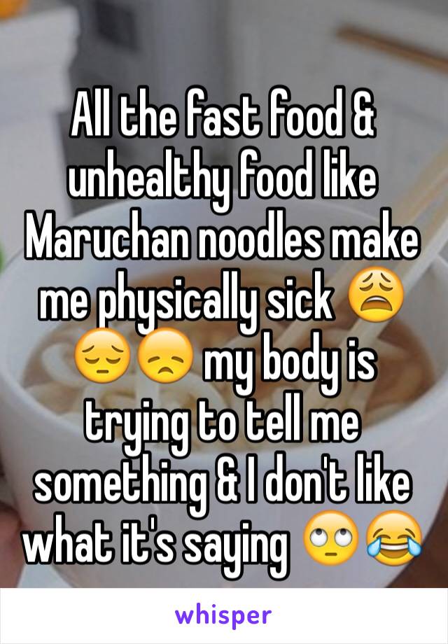All the fast food & unhealthy food like Maruchan noodles make me physically sick 😩😔😞 my body is trying to tell me something & I don't like what it's saying 🙄😂
