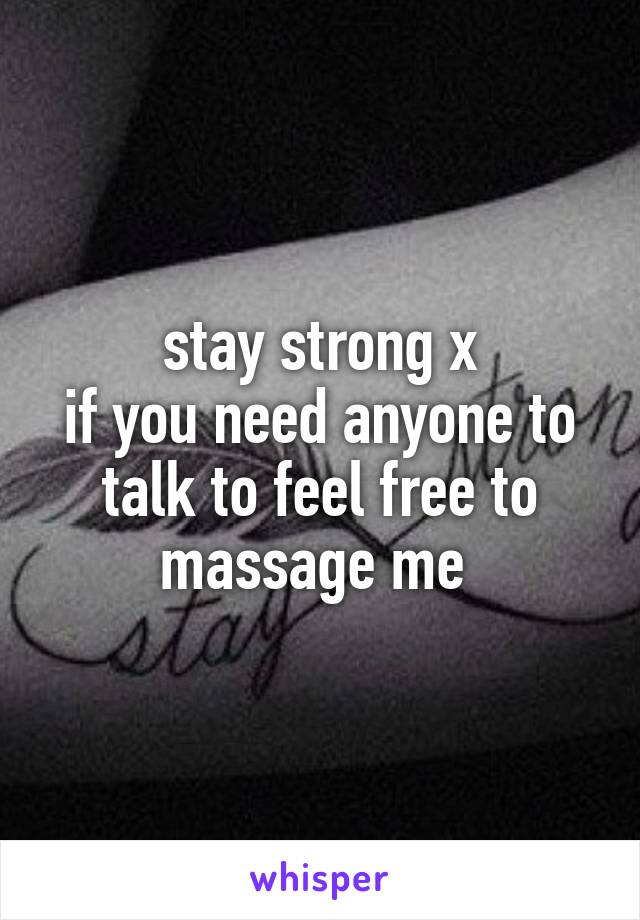 stay strong x
if you need anyone to talk to feel free to massage me 