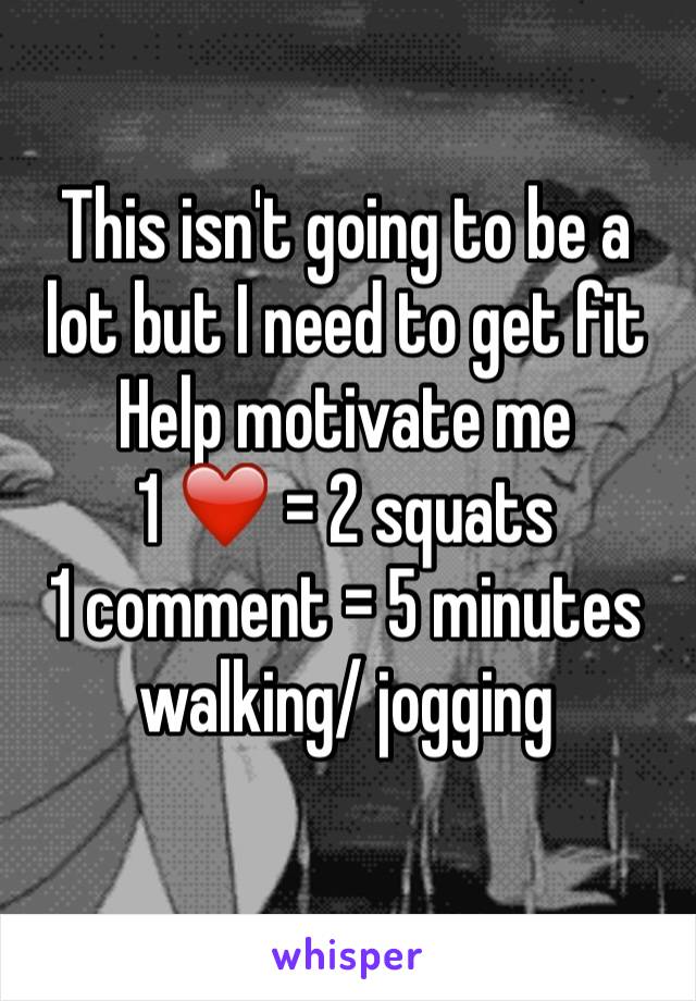 This isn't going to be a lot but I need to get fit 
Help motivate me 
1 ❤️ = 2 squats 
1 comment = 5 minutes walking/ jogging 
