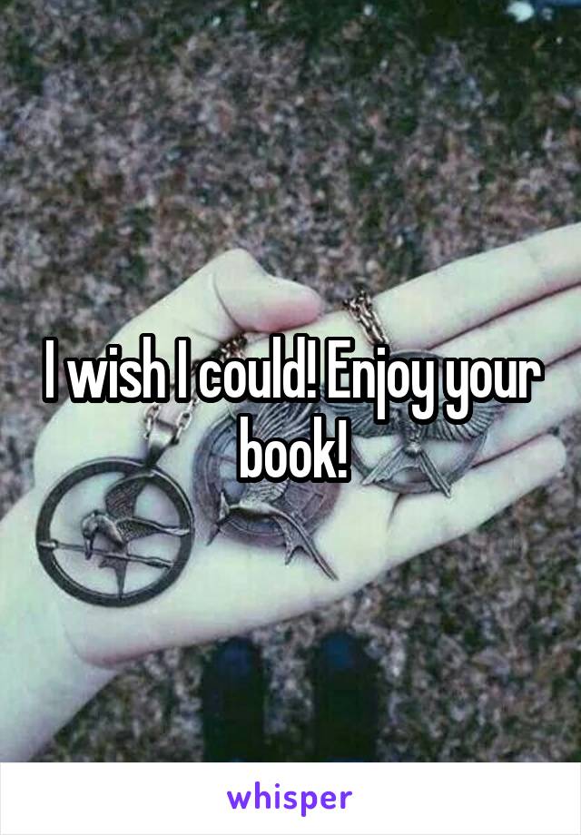 I wish I could! Enjoy your book!