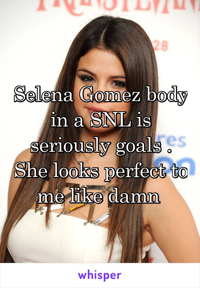 Selena Gomez body in a SNL is seriously goals . She looks perfect to me like damn 