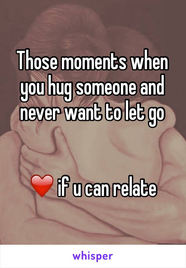 Those moments when you hug someone and never want to let go


❤️ if u can relate
