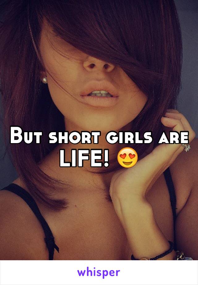 But short girls are LIFE! 😍