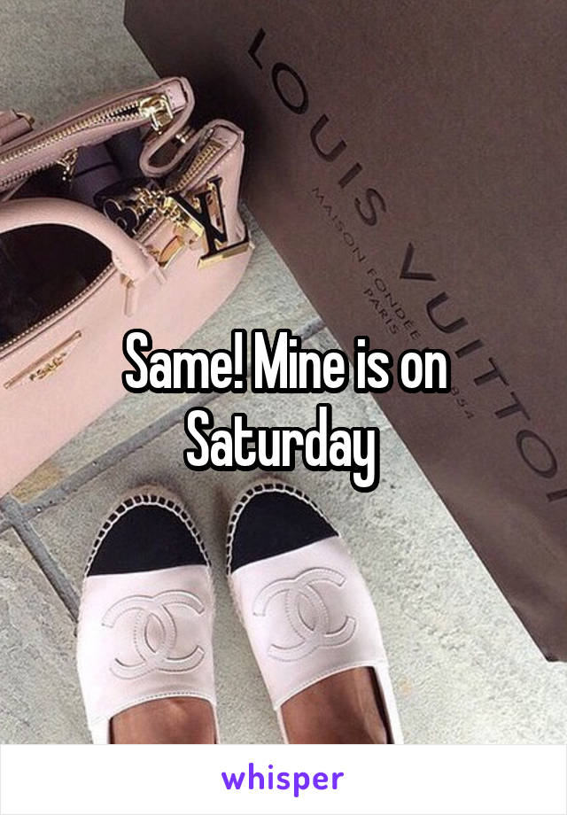 Same! Mine is on Saturday 