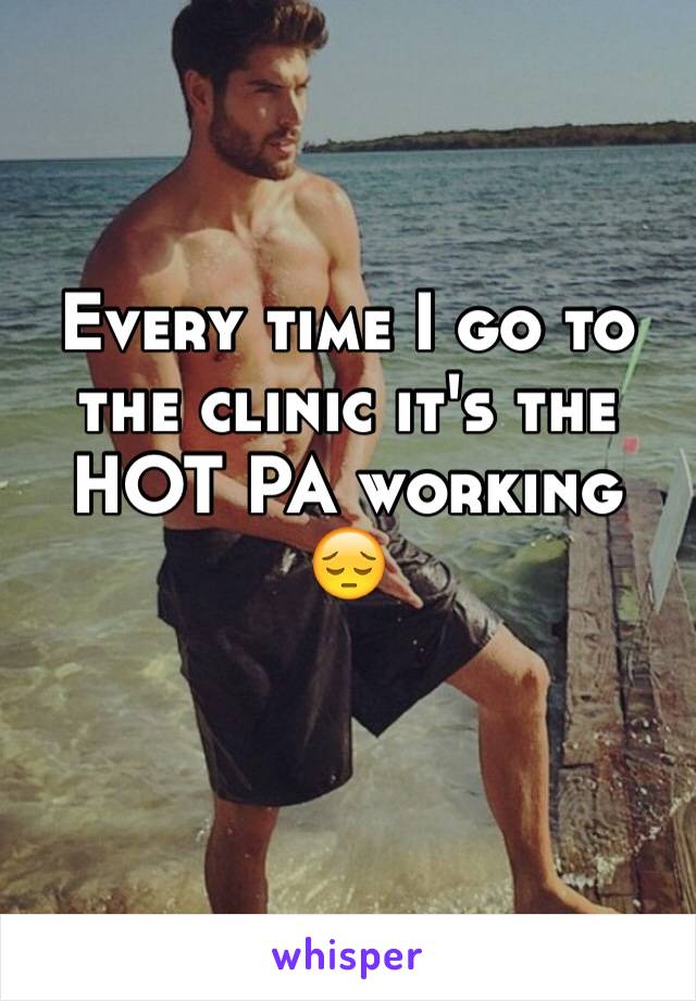 Every time I go to the clinic it's the HOT PA working 😔