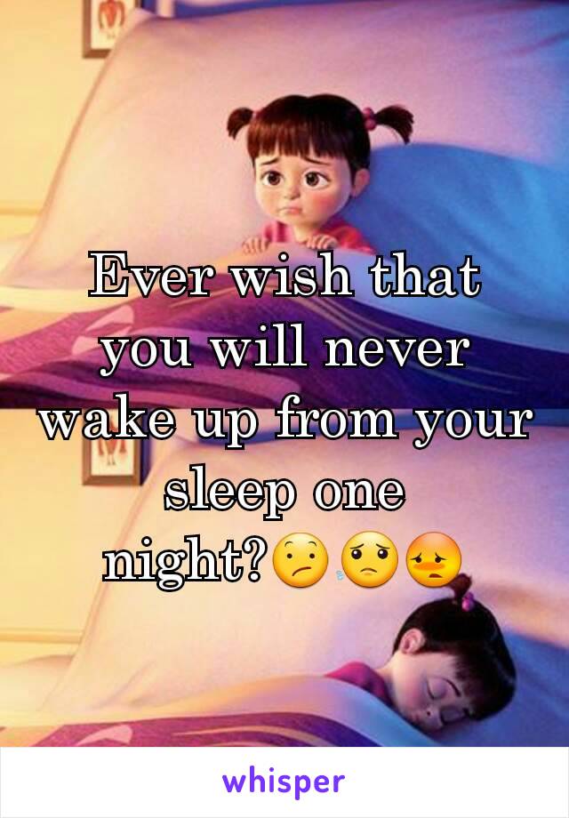 Ever wish that you will never wake up from your sleep one night?😕😟😳