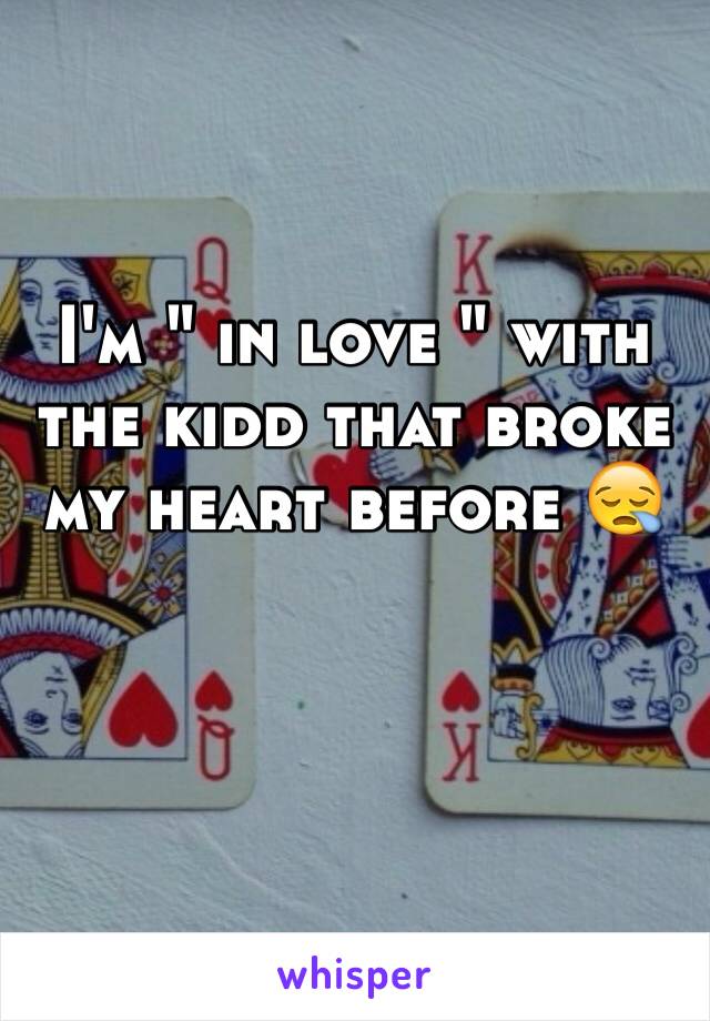 I'm " in love " with the kidd that broke my heart before 😪