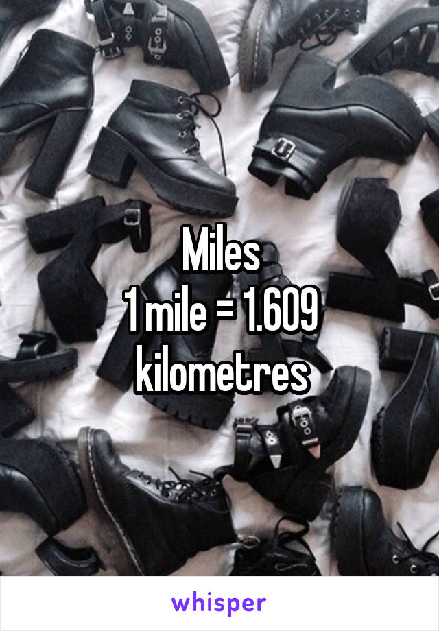 Miles
1 mile = 1.609 kilometres