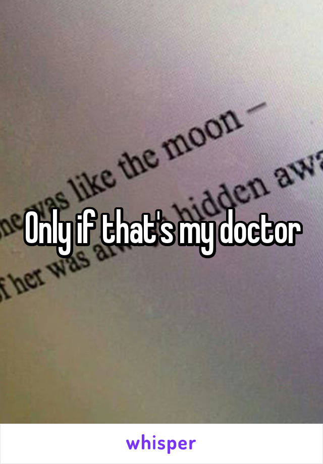 Only if that's my doctor