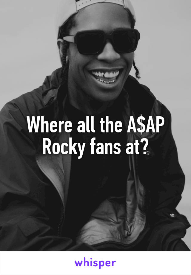 Where all the A$AP Rocky fans at?