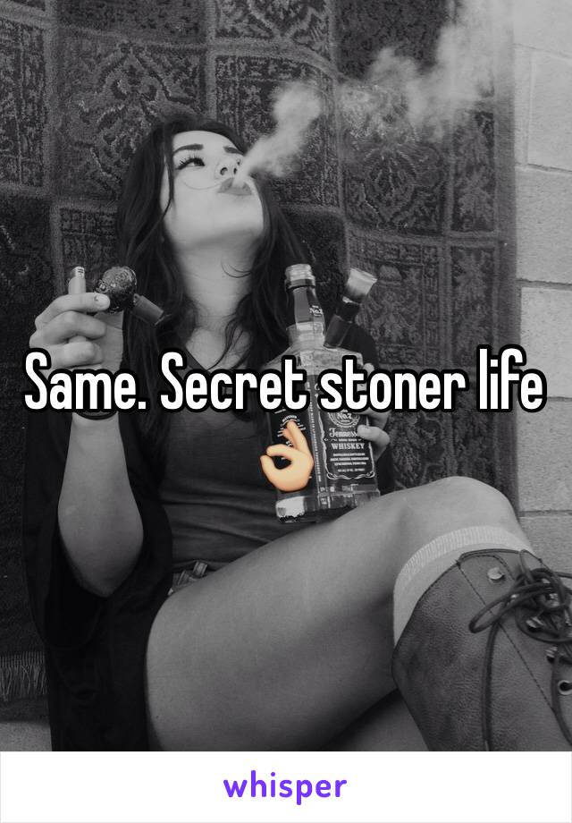 Same. Secret stoner life 👌🏼