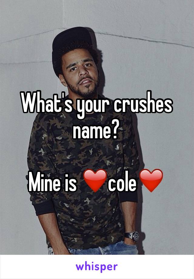 What's your crushes name?

Mine is ❤️cole❤️