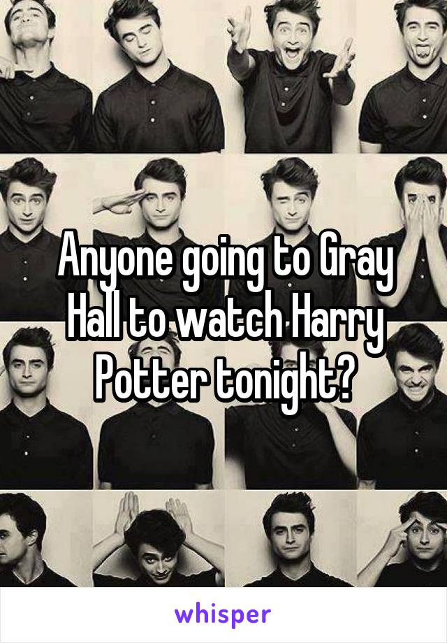 Anyone going to Gray Hall to watch Harry Potter tonight?