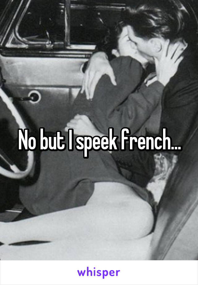 No but I speek french...