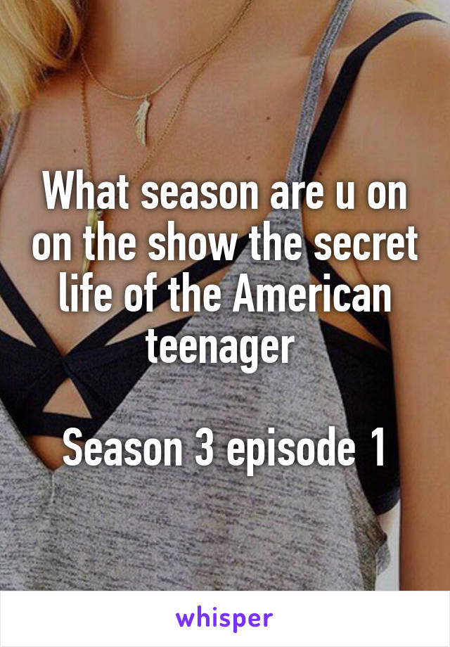 What season are u on on the show the secret life of the American teenager 

Season 3 episode 1