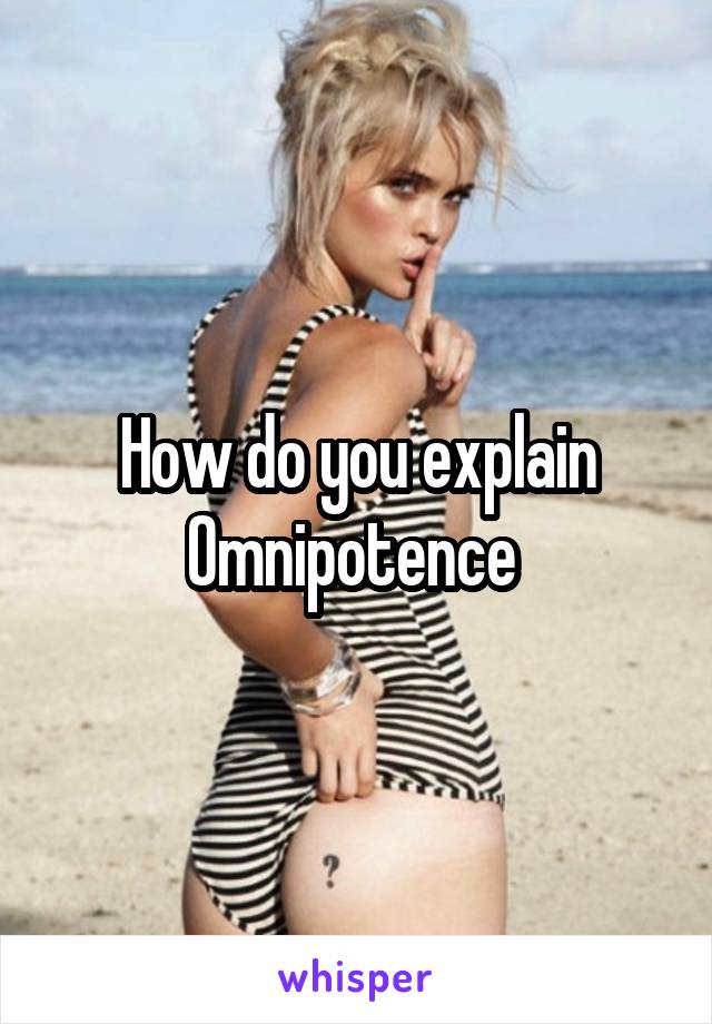 How do you explain Omnipotence 