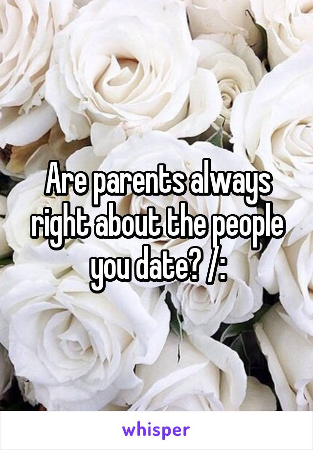 Are parents always right about the people you date? /: