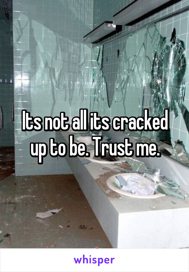 Its not all its cracked up to be. Trust me.