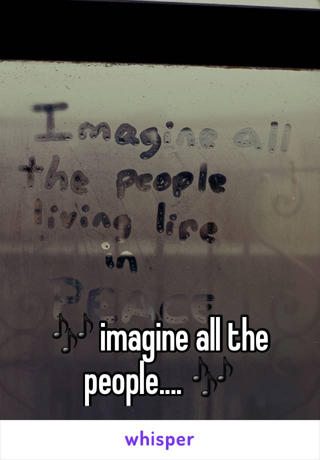 🎶 imagine all the people.... 🎶