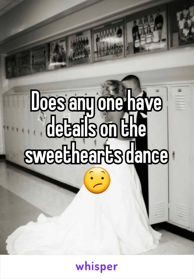 Does any one have details on the sweethearts dance 😕