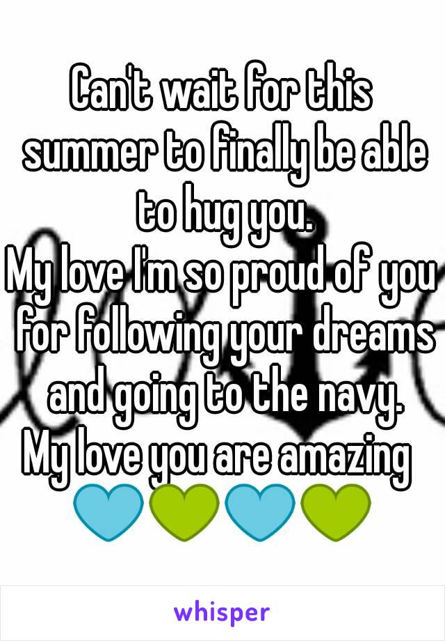 Can't wait for this summer to finally be able to hug you.
My love I'm so proud of you for following your dreams and going to the navy.
My love you are amazing 
💙💚💙💚