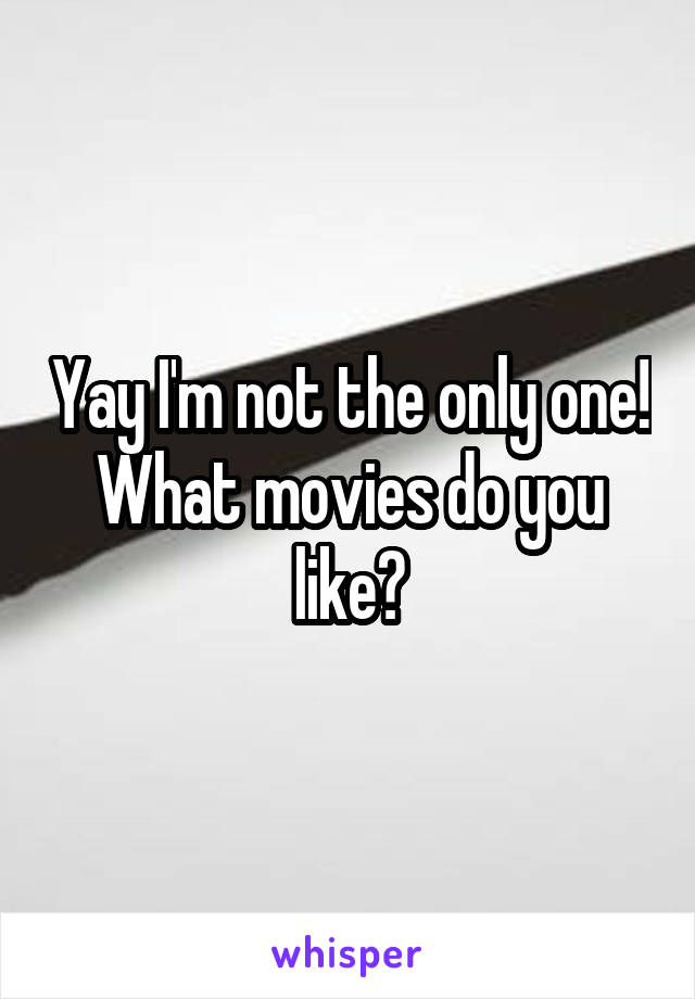 Yay I'm not the only one! What movies do you like?