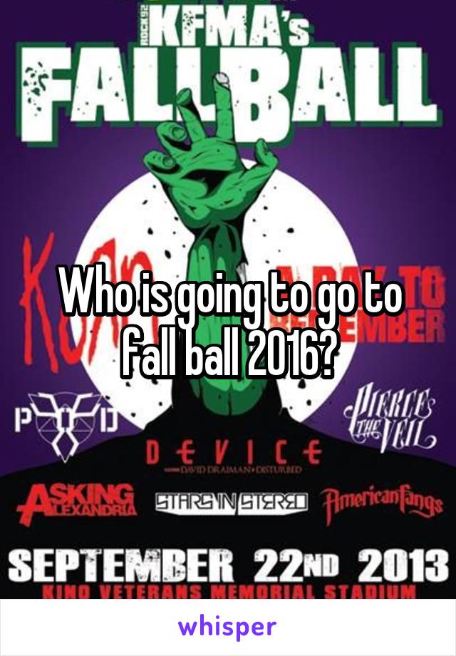 Who is going to go to fall ball 2016?