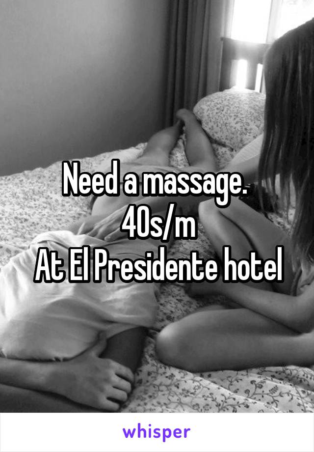 Need a massage. 
40s/m
At El Presidente hotel