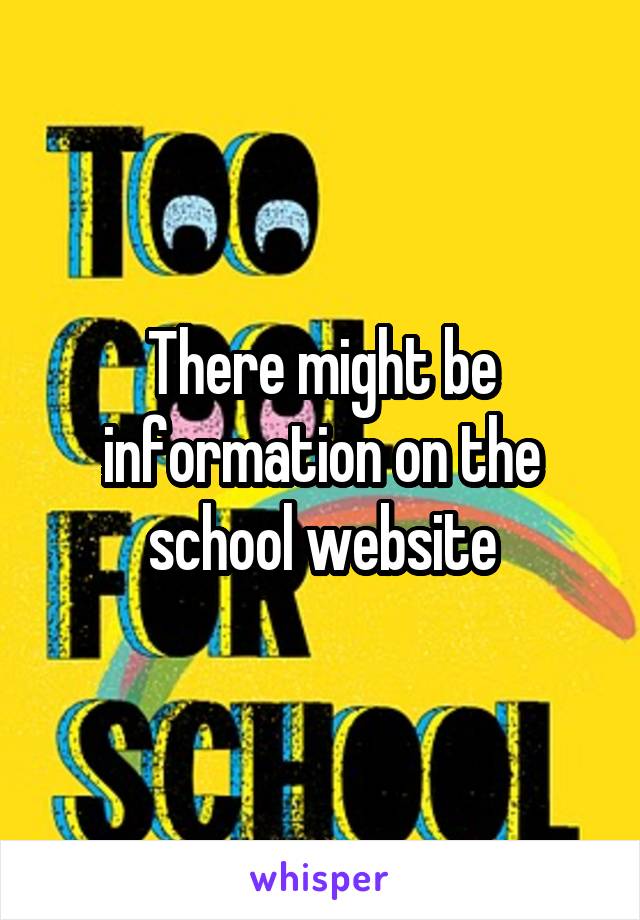 There might be information on the school website