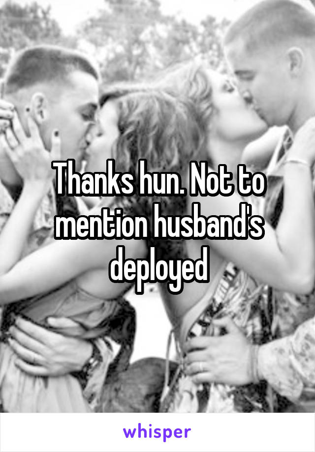 Thanks hun. Not to mention husband's deployed