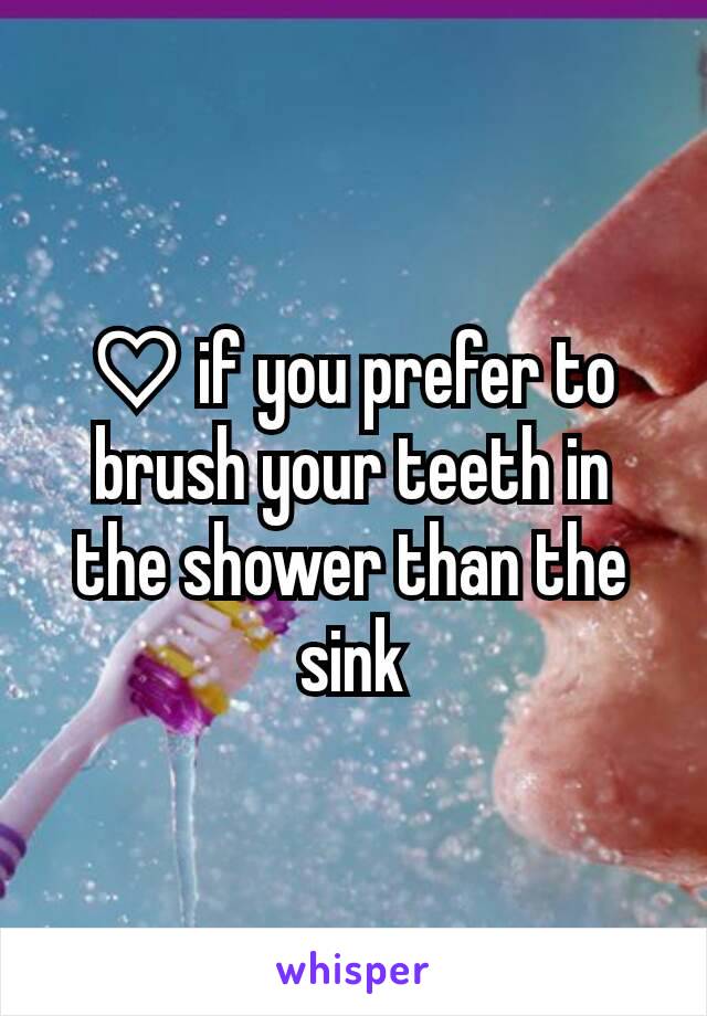 ♡ if you prefer to brush your teeth in the shower than the sink