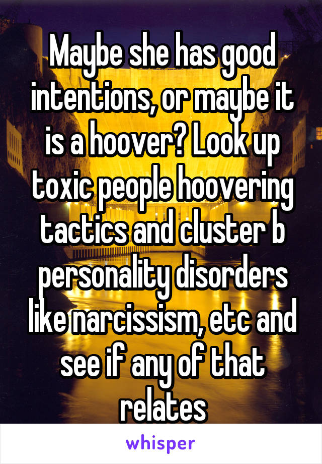 Maybe she has good intentions, or maybe it is a hoover? Look up toxic people hoovering tactics and cluster b personality disorders like narcissism, etc and see if any of that relates