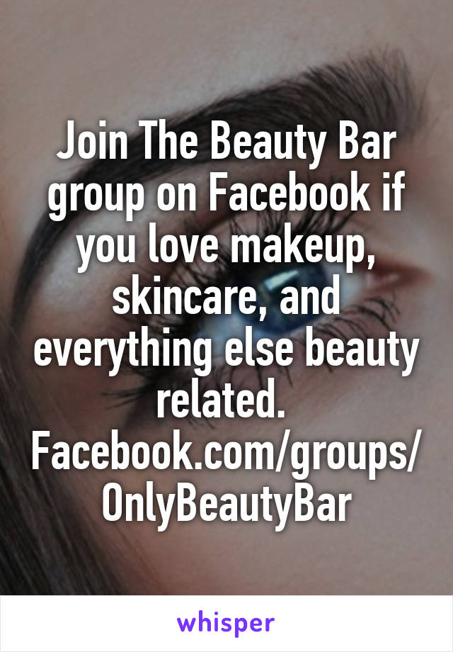 Join The Beauty Bar group on Facebook if you love makeup, skincare, and everything else beauty related. 
Facebook.com/groups/OnlyBeautyBar