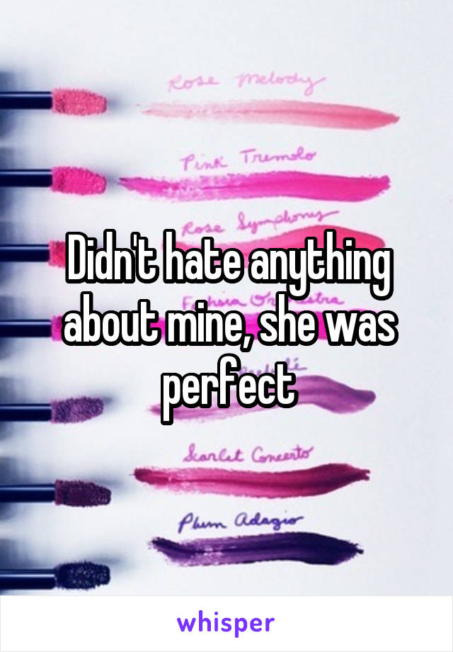 Didn't hate anything about mine, she was perfect