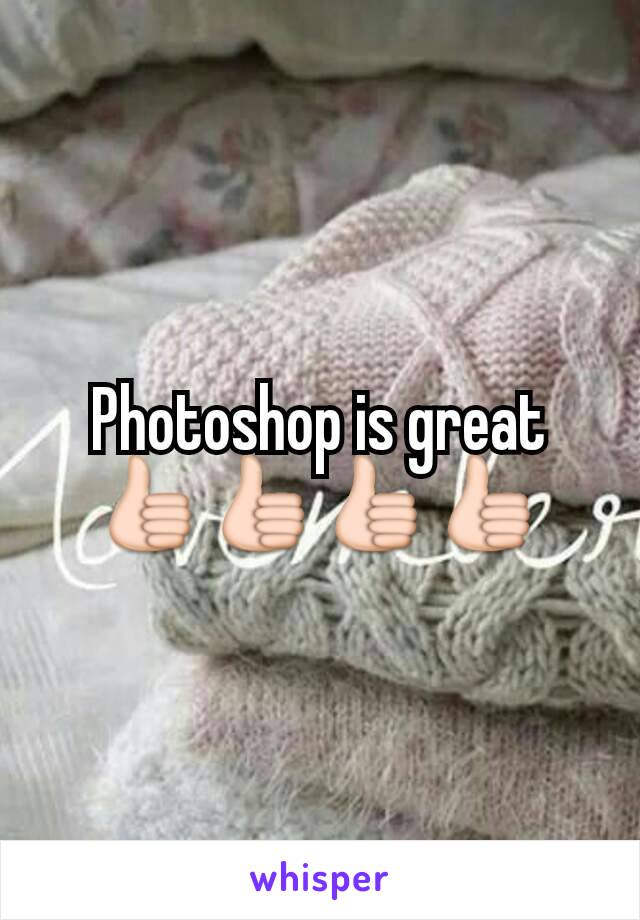 Photoshop is great 👍👍👍👍