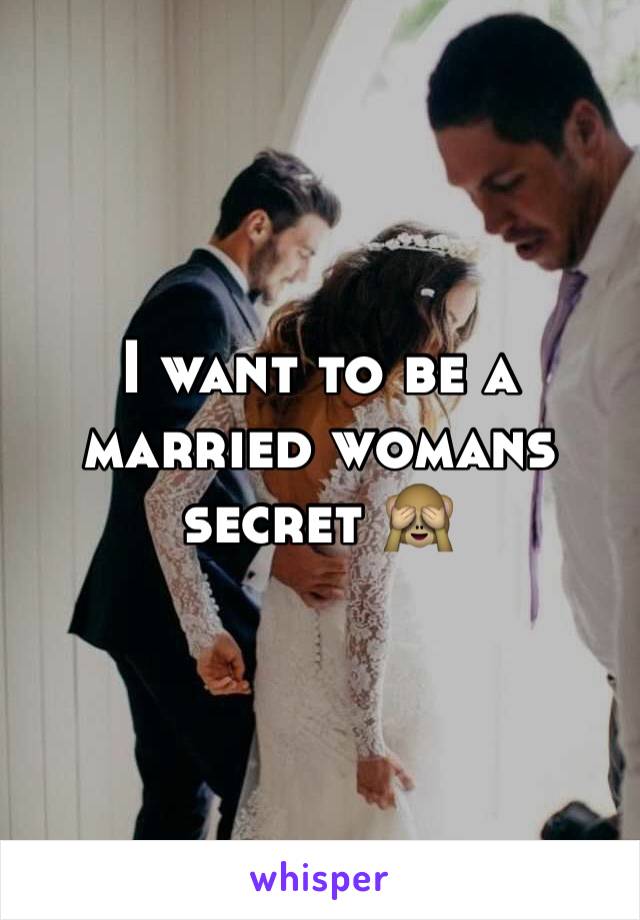 I want to be a married womans secret 🙈
