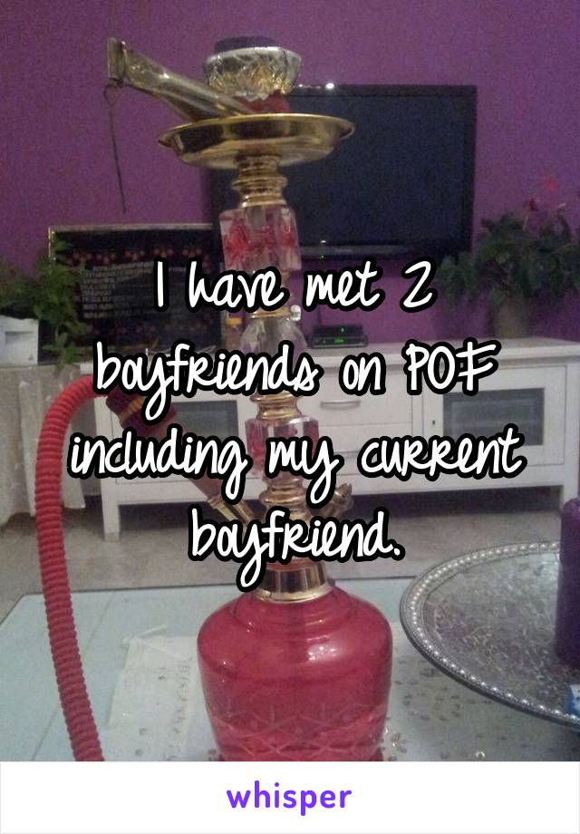 I have met 2 boyfriends on POF including my current boyfriend.