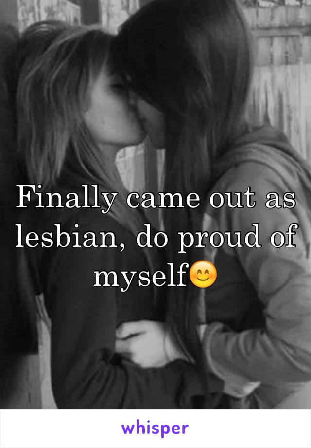 Finally came out as lesbian, do proud of myself😊