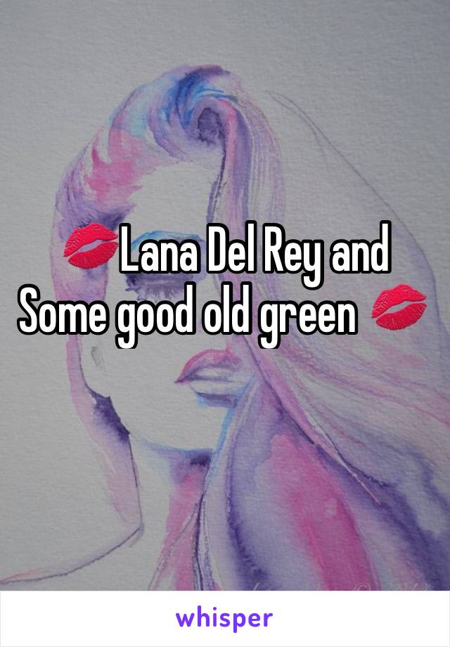 💋Lana Del Rey and Some good old green 💋